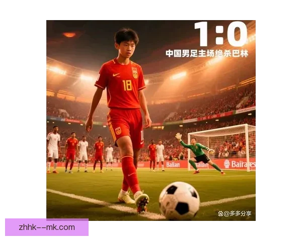 中国男足客场1-0绝杀巴林晋级18强 演绎激情逆袭时刻